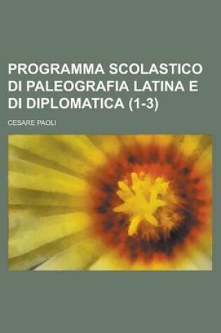 Cover of Programma Scolastico Di Paleografia Latina E Di Diplomatica (1-3 )