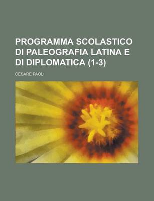 Book cover for Programma Scolastico Di Paleografia Latina E Di Diplomatica (1-3 )