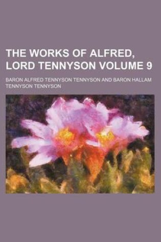 Cover of The Works of Alfred, Lord Tennyson Volume 9