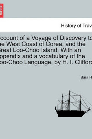 Cover of Account of a Voyage of Discovery to the West Coast of Corea, and the Great Loo-Choo Island. with an Appendix and a Vocabulary of the Loo-Choo Language, by H. I. Clifford.