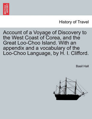 Book cover for Account of a Voyage of Discovery to the West Coast of Corea, and the Great Loo-Choo Island. with an Appendix and a Vocabulary of the Loo-Choo Language, by H. I. Clifford.