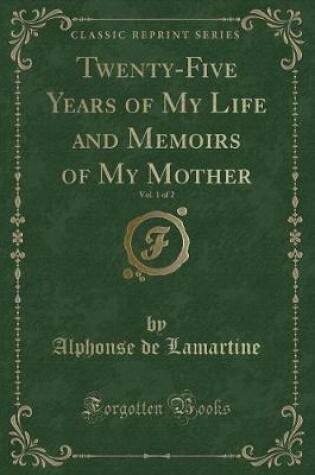 Cover of Twenty-Five Years of My Life and Memoirs of My Mother, Vol. 1 of 2 (Classic Reprint)