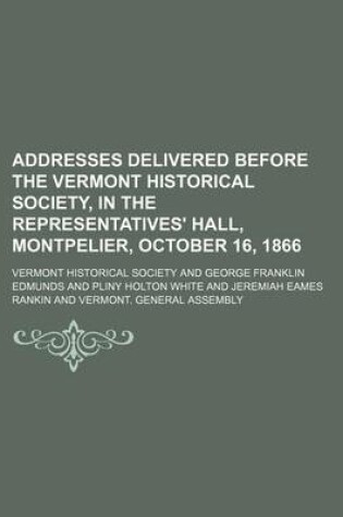Cover of Addresses Delivered Before the Vermont Historical Society, in the Representatives' Hall, Montpelier, October 16, 1866