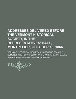 Book cover for Addresses Delivered Before the Vermont Historical Society, in the Representatives' Hall, Montpelier, October 16, 1866