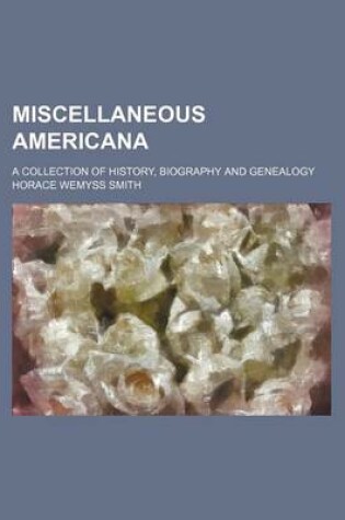 Cover of Miscellaneous Americana; A Collection of History, Biography and Genealogy