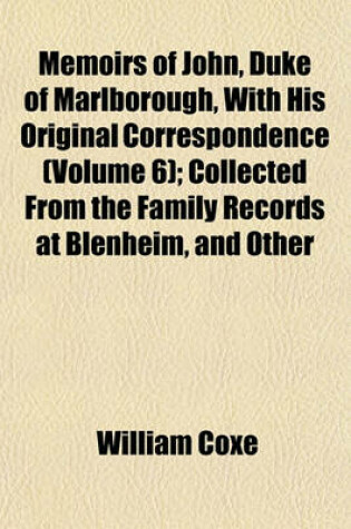 Cover of Memoirs of John, Duke of Marlborough, with His Original Correspondence (Volume 6); Collected from the Family Records at Blenheim, and Other