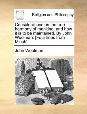 Book cover for Considerations on the True Harmony of Mankind; And How It Is to Be Maintained. by John Woolman. [Four Lines from Micah]