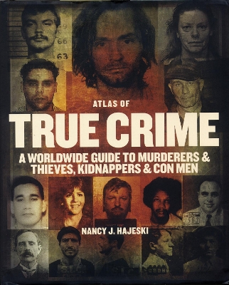 Book cover for Atlas of True Crime: A Worldwide Guide to Murderers and Thieves, Kidnappers and Con Men