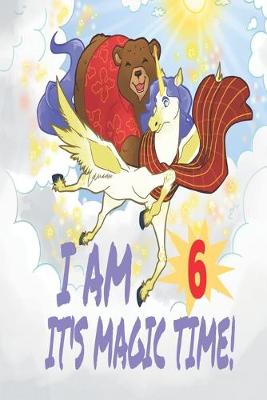 Book cover for I Am 6 Years Old It's Magic Time! Unicorn and Bear Notebook Journal For Girls with pages for Writing and Drawing