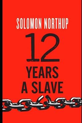 Book cover for Twelve Years a Slave By Solomon Northup (A True Story Of A Slave Who Was Rescued In 1853) "Annotated"