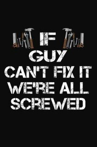 Cover of If Guy Can't Fix It We're All Screwed