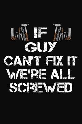 Book cover for If Guy Can't Fix It We're All Screwed