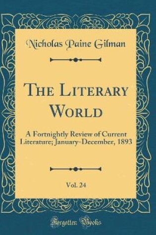 Cover of The Literary World, Vol. 24: A Fortnightly Review of Current Literature; January-December, 1893 (Classic Reprint)
