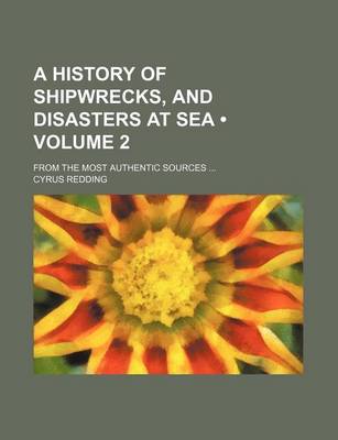 Book cover for A History of Shipwrecks, and Disasters at Sea (Volume 2); From the Most Authentic Sources