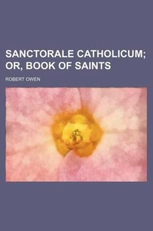 Cover of Sanctorale Catholicum; Or, Book of Saints
