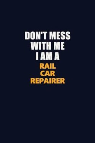 Cover of Don't Mess With Me I Am A Rail Car Repairer