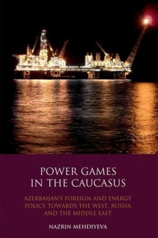 Cover of Power Games in the Caucasus: Azerbaijan's Foreign and Energy Policy Towards the West, Russia and the Middle East
