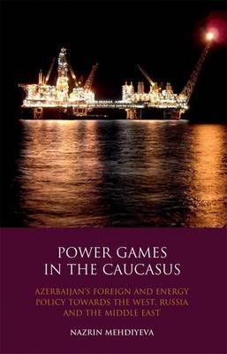 Book cover for Power Games in the Caucasus: Azerbaijan's Foreign and Energy Policy Towards the West, Russia and the Middle East