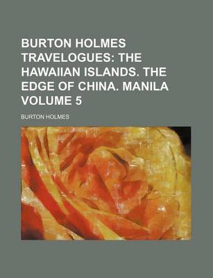 Book cover for Burton Holmes Travelogues Volume 5; The Hawaiian Islands. the Edge of China. Manila