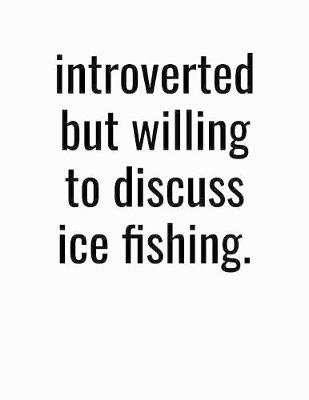 Book cover for Introverted But Willing To Discuss Ice Fishing