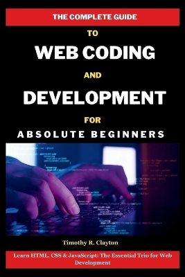 Cover of The Complete Guide To Web Coding And Development For Absolute Beginners