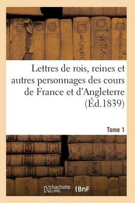Book cover for Lettres de Rois, Reines Et Autres Personnages Des Cours de France Et d'Angleterre. Tome 1