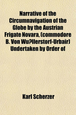 Cover of Narrative of the Circumnavigation of the Globe by the Austrian Frigate Novara, (Commodore B. Von Wu Llerstorf-Urbair) Undertaken by Order of