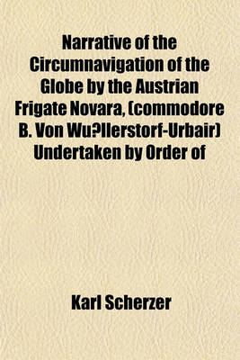 Book cover for Narrative of the Circumnavigation of the Globe by the Austrian Frigate Novara, (Commodore B. Von Wu Llerstorf-Urbair) Undertaken by Order of