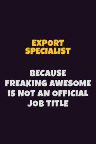 Cover of Export Specialist, Because Freaking Awesome Is Not An Official Job Title