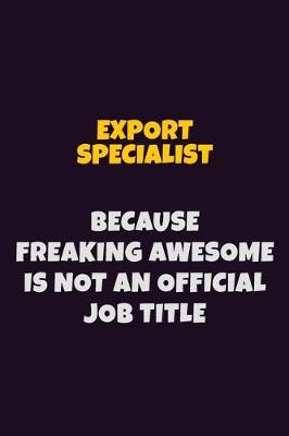 Book cover for Export Specialist, Because Freaking Awesome Is Not An Official Job Title