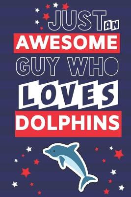 Book cover for Just an Awesome Guy Who Loves Dolphins