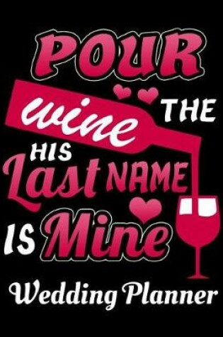 Cover of Pour The Wine His Last Name Is Mine Wedding Planner