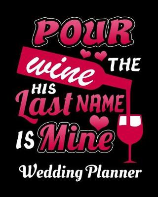 Book cover for Pour The Wine His Last Name Is Mine Wedding Planner