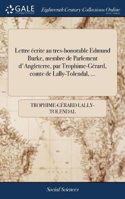 Book cover for Lettre Ecrite Au Tres-Honorable Edmund Burke, Membre de Parlement d'Angleterre, Par Trophime-Gerard, Comte de Lally-Tolendal, ...