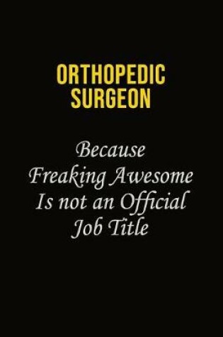 Cover of Orthopedic surgeon Because Freaking Awesome Is Not An Official Job Title