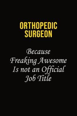 Book cover for Orthopedic surgeon Because Freaking Awesome Is Not An Official Job Title