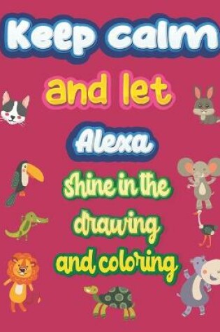 Cover of keep calm and let Alexa shine in the drawing and coloring