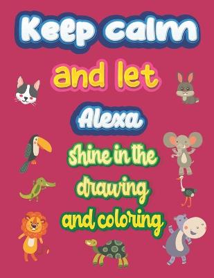 Book cover for keep calm and let Alexa shine in the drawing and coloring