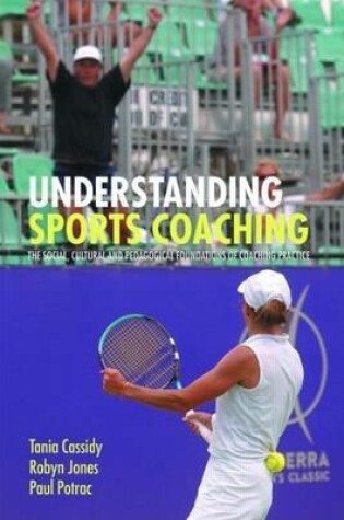 Cover of Understanding Sports Coaching: The Social, Cultural and Pedagogical Foundations of Coaching Practice