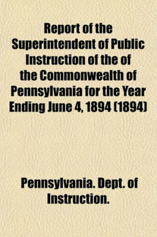 Cover of Report of the Superintendent of Public Instruction of the of the Commonwealth of Pennsylvania for the Year Ending June 4, 1894 (1894)