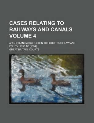 Book cover for Cases Relating to Railways and Canals Volume 4; Argued and Adjudged in the Courts of Law and Equity