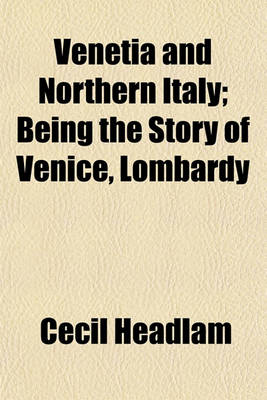 Book cover for Venetia and Northern Italy; Being the Story of Venice, Lombardy & Emilia