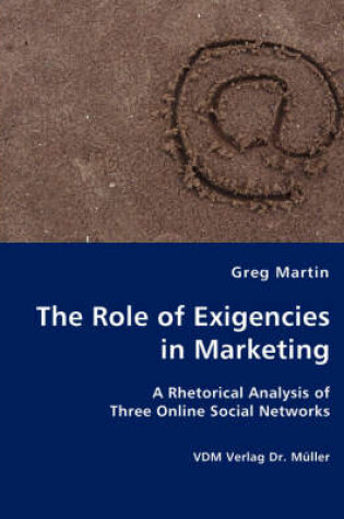 Cover of The Role of Exigencies in Marketing - A Rhetorical Analysis of Three Online Social Networks