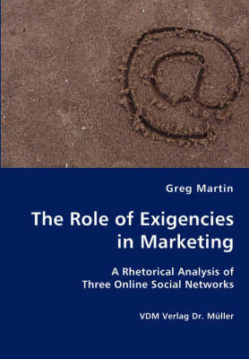 Book cover for The Role of Exigencies in Marketing - A Rhetorical Analysis of Three Online Social Networks