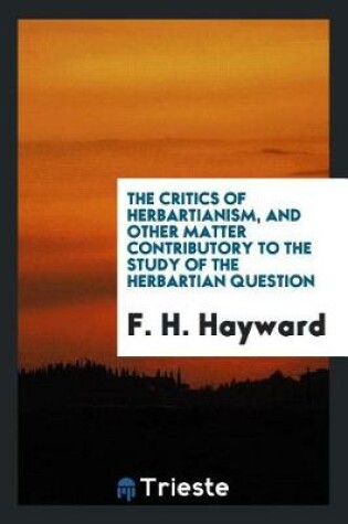 Cover of The Critics of Herbartianism, and Other Matter Contributory to the Study of the Herbartian Question