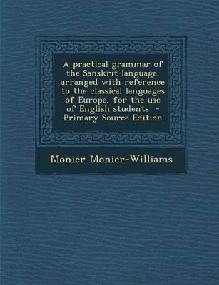 Book cover for A Practical Grammar of the Sanskrit Language, Arranged with Reference to the Classical Languages of Europe, for the Use of English Students - Primary Source Edition