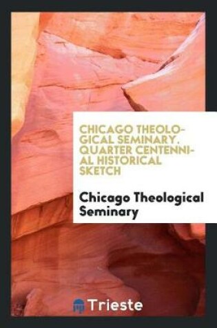 Cover of Chicago Theological Seminary. Quarter Centennial Historical Sketch