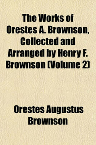 Cover of The Works of Orestes A. Brownson, Collected and Arranged by Henry F. Brownson (Volume 2)