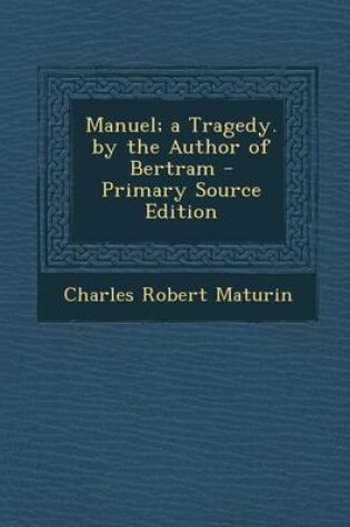 Cover of Manuel; A Tragedy. by the Author of Bertram - Primary Source Edition