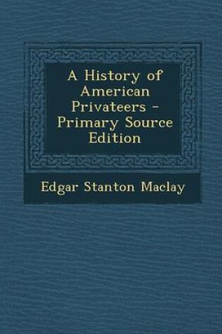 Cover of A History of American Privateers - Primary Source Edition